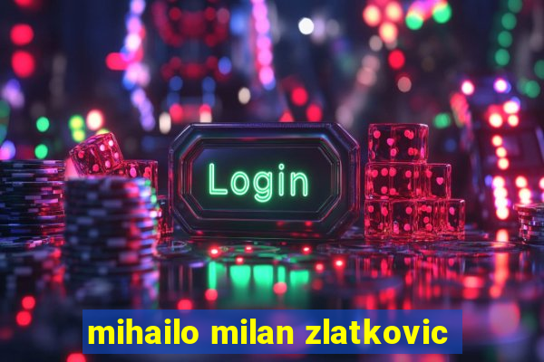 mihailo milan zlatkovic